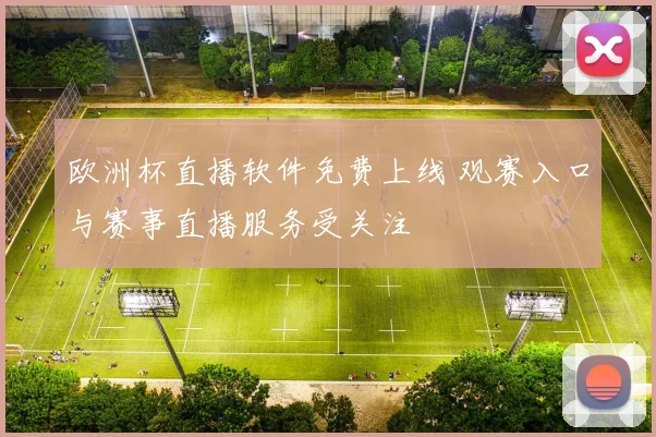 欧洲杯直播软件免费上线 观赛入口与赛事直播服务受关注