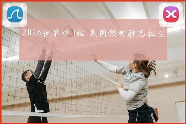 2026世界杯D组 美国预测胜巴拉圭