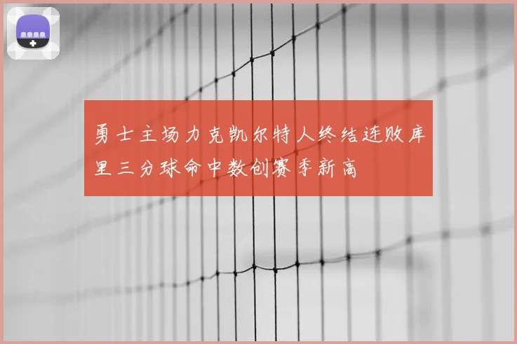 勇士主场力克凯尔特人终结连败库里三分球命中数创赛季新高