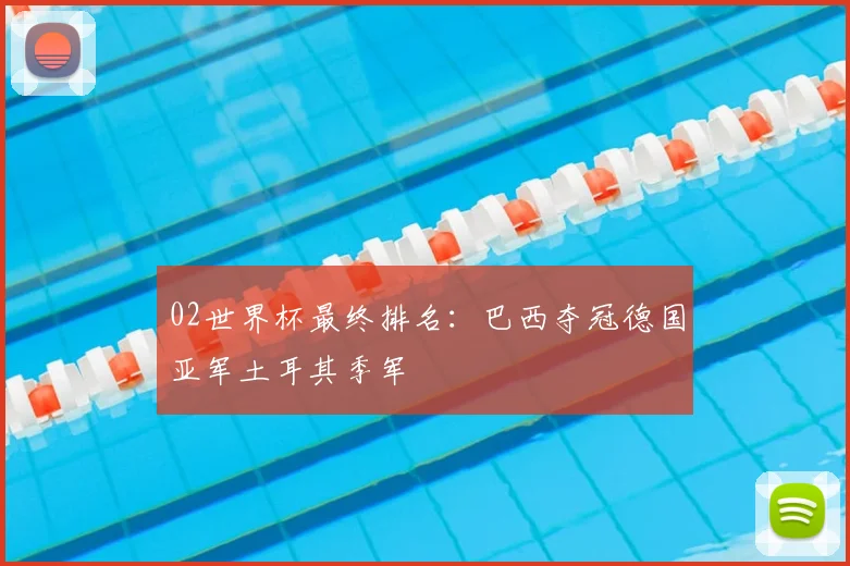 02世界杯最终排名：巴西夺冠德国亚军土耳其季军