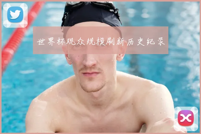 世界杯观众规模刷新历史纪录