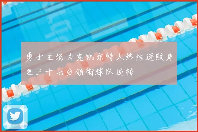 勇士主场力克凯尔特人终结连败库里三十七分领衔球队逆转