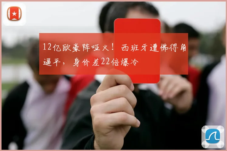 12亿欧豪阵哑火！西班牙遭佛得角逼平，身价差22倍爆冷