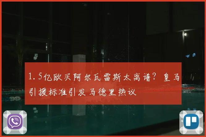 1.5亿欧买阿尔瓦雷斯太离谱？皇马引援标准引发马德里热议