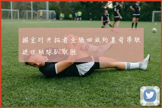 掘金对开拓者全场回放约基奇串联进攻助球队取胜