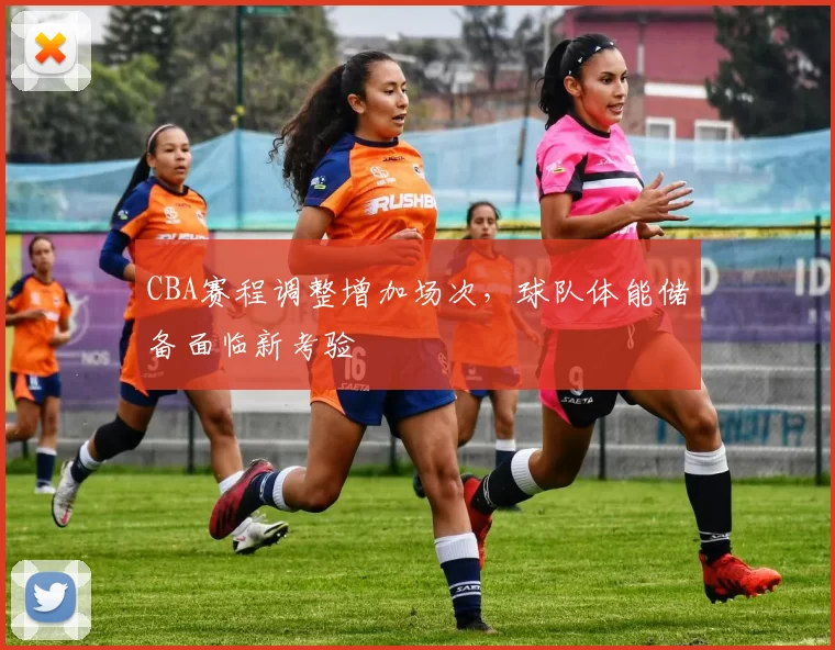 CBA赛程调整增加场次，球队体能储备面临新考验