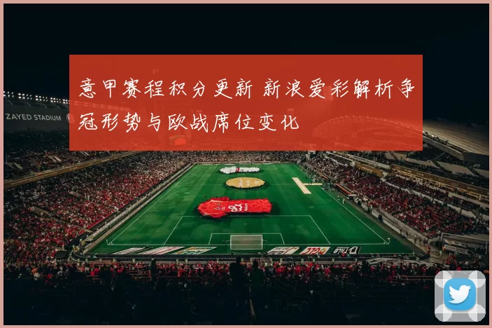 意甲赛程积分更新 新浪爱彩解析争冠形势与欧战席位变化
