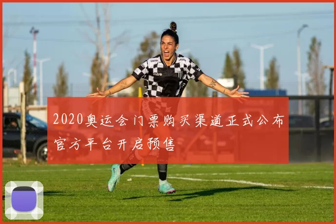2020奥运会门票购买渠道正式公布官方平台开启预售