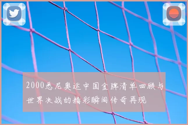 2000悉尼奥运中国金牌清单回顾与世界决战的精彩瞬间传奇再现