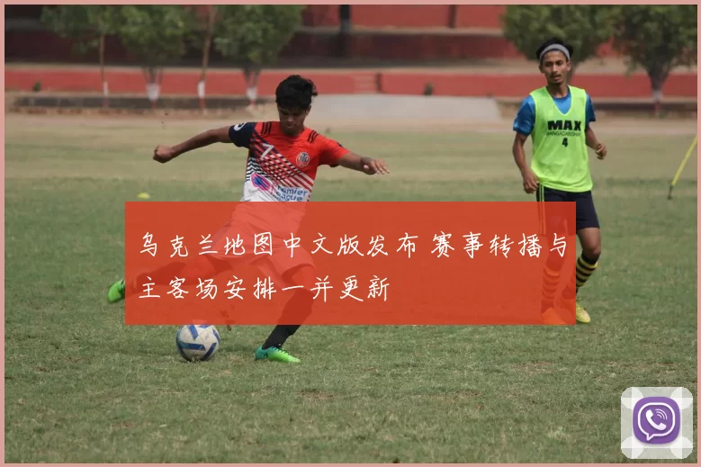 乌克兰地图中文版发布 赛事转播与主客场安排一并更新