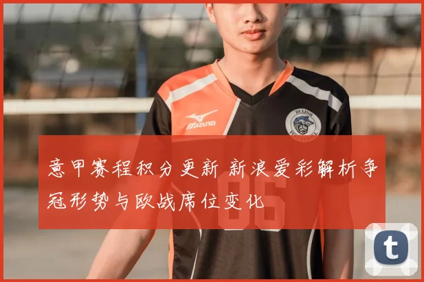 意甲赛程积分更新 新浪爱彩解析争冠形势与欧战席位变化