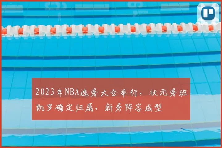 2023年NBA选秀大会举行，状元秀班凯罗确定归属，新秀阵容成型