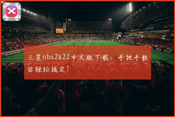 三星nba2k22中文版下载,手把手教你轻松搞定!