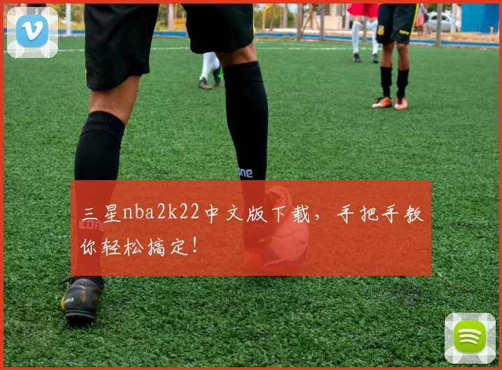 三星nba2k22中文版下载,手把手教你轻松搞定!